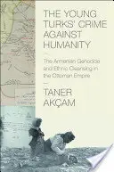 Zločin mladých Turků proti lidskosti: Genocida Arménů a etnické čistky v Osmanské říši. - The Young Turks' Crime Against Humanity: The Armenian Genocide and Ethnic Cleansing in the Ottoman Empire
