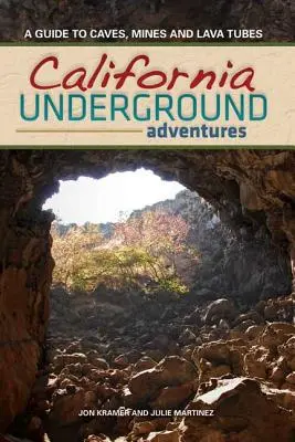 Kalifornské podzemí: Průvodce po jeskyních, dolech a lávových rourách: Kalifornie: průvodce po jeskyních, dolech a lávových rourách - California Underground: A Guide to Caves, Mines and Lava Tubes
