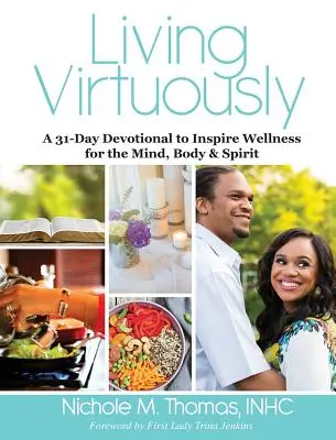 Žít ctnostně: Kniha: Život v životech: 31denní devocionál pro inspiraci k duševnímu, tělesnému a duchovnímu zdraví - Living Virtuously: A 31-Day Devotional to Inspire Wellness for the Mind, Body & Spirit