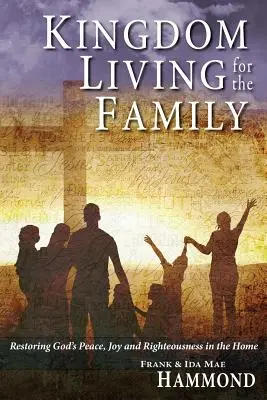 Život v království pro rodinu - Obnovení Božího pokoje, radosti a spravedlnosti v domácnosti - Kingdom Living for the Family - Restoring God's Peace, Joy and Righteousness in the Home