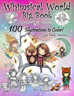 Velká kniha omalovánek Rozmarný svět 100 ilustrací k vybarvení Molly Harrison: Rozkošné víly, mořské panny, čarodějnice, andělé, mýtické bytosti, - Whimsical World Big Book Coloring Book 100 Illustrations to Color by Molly Harrison: Adorable Fairies, Mermaids, Witches, Angels, Mythical Creatures,
