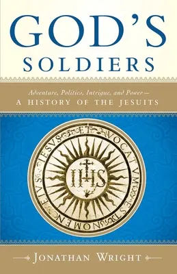 Boží vojáci: Dobrodružství, politika, intriky a moc - dějiny jezuitů - God's Soldiers: Adventure, Politics, Intrigue, and Power--A History of the Jesuits