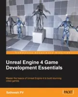 Základy vývoje her v Unreal Engine 4: Zvládněte základy Unreal Engine 4 a vytvořte úžasné videohry - Unreal Engine 4 Game Development Essentials: Master the basics of Unreal Engine 4 to build stunning video games