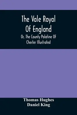 The Vale Royal Of England; Or, The County Palatine Of Chester Illustrated (Anglické královské údolí aneb palatinské hrabství Chester s ilustracemi) - The Vale Royal Of England; Or, The County Palatine Of Chester Illustrated