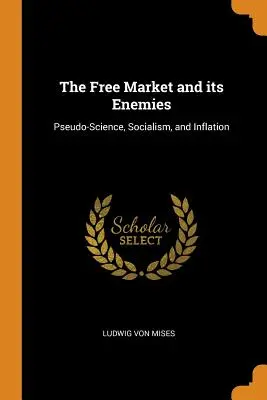 Volný trh a jeho nepřátelé: Volný trh: Pseudověda, socialismus a inflace - The Free Market and Its Enemies: Pseudo-Science, Socialism, and Inflation