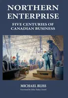 Severní podnik: Pět století kanadského podnikání - Northern Enterprise: Five Centuries of Canadian Business