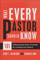 Co by měl vědět každý pastor: 101 nepostradatelných pravidel pro vedení církve - What Every Pastor Should Know: 101 Indispensable Rules of Thumb for Leading Your Church