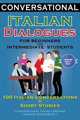 Konverzační italské dialogy pro začátečníky a mírně pokročilé: Hovorová italština pro začátečníky a pokročilé: 100 italských rozhovorů a krátkých příběhů Hovorová italština pro začátečníky a pokročilé - Conversational Italian Dialogues For Beginners and Intermediate Students: 100 Italian Conversations and Short Stories Conversational Italian Language