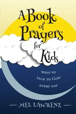 Kniha modliteb pro děti: způsoby, jak mluvit s Bohem každý den - A Book of Prayers for Kids: ways to talk to God every day