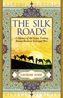 Hedvábné stezky - Historie velkých obchodních cest mezi Východem a Západem - Silk Roads - A History of the Great Trading Routes Between East and West