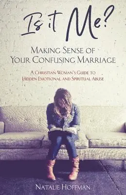 Jsem to já? Smysl vašeho zmateného manželství: Průvodce křesťanské ženy po skrytém citovém a duchovním zneužívání - Is It Me? Making Sense of Your Confusing Marriage: A Christian Woman's Guide to Hidden Emotional and Spiritual Abuse