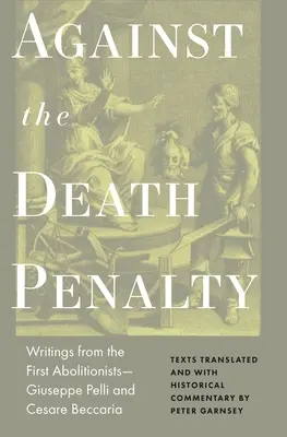 Proti trestu smrti: Spisy prvních abolicionistů - Giuseppe Pelliho a Cesare Beccarii - Against the Death Penalty: Writings from the First Abolitionists--Giuseppe Pelli and Cesare Beccaria