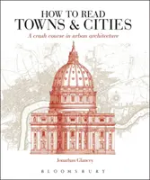 Jak číst města - rychlokurz městské architektury - How to Read Towns and Cities - A Crash Course in Urban Architecture