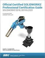 Oficiální certifikační příručka pro certifikované profesionály SOLIDWORKS (SOLIDWORKS 2018, 2019 a 2020) - Official Certified SOLIDWORKS Professional Certification Guide (SOLIDWORKS 2018, 2019, & 2020)