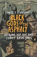 Černí bohové asfaltu: Náboženství, hip-hop a pouliční basketbal. - Black Gods of the Asphalt: Religion, Hip-Hop, and Street Basketball