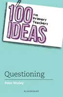100 nápadů pro učitele základních škol: Otázky: - 100 Ideas for Primary Teachers: Questioning