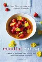 Rozumné stravování: Průvodce znovunalezením zdravého a radostného vztahu k jídlu (revidované vydání) - Mindful Eating: A Guide to Rediscovering a Healthy and Joyful Relationship with Food (Revised Edition)