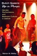 Butch Queens Up in Pumps (Vzhůru do čerpadel): Básně: Gender, performance a taneční kultura v Detroitu - Butch Queens Up in Pumps: Gender, Performance, and Ballroom Culture in Detroit