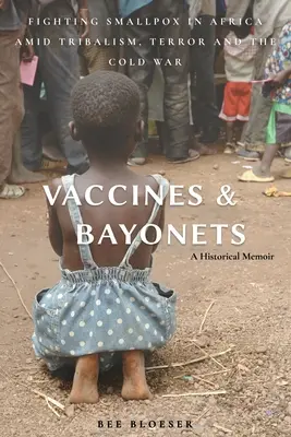 Vakcíny a bajonety: Boj proti neštovicím v Africe uprostřed kmenů, teroru a studené války - Vaccines and Bayonets: Fighting Smallpox in Africa amid Tribalism, Terror and the Cold War