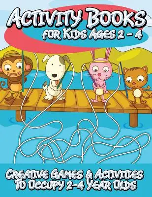 Knihy aktivit pro děti od 2 do 4 let (Kreativní hry a aktivity, které zaměstnají děti od 2 do 4 let) - Activity Books for Kids 2 - 4 (Creative Games & Activities to Occupy 2-4 Year Olds)