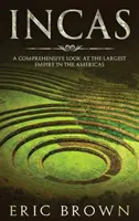 Inkové: Inkové: Souhrnný pohled na největší říši v Americe. - Incas: A Comprehensive Look at the Largest Empire in the Americas