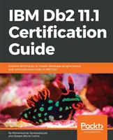 IBM Db2 11.1 Certification Guide: Prozkoumejte techniky pro zvládnutí programování a správy databází v IBM Db2. - IBM Db2 11.1 Certification Guide: Explore techniques to master database programming and administration tasks in IBM Db2