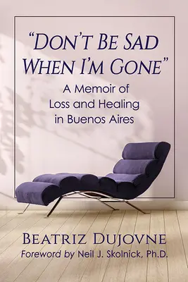 Nebuď smutný, až tu nebudu: Vzpomínky na ztrátu a uzdravení v Buenos Aires - Don't Be Sad When I'm Gone: A Memoir of Loss and Healing in Buenos Aires