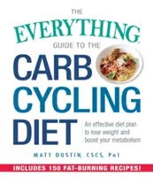 Vše o cyklování sacharidů: Průvodce cyklickou dietou: Všestranná příručka: účinný dietní plán, jak zhubnout a zlepšit metabolismus - The Everything Guide to the Carb Cycling Diet: An Effective Diet Plan to Lose Weight and Boost Your Metabolism