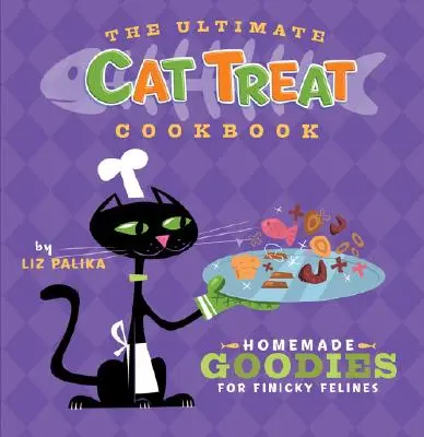 The Ultimate Cat Treat Cookbook: The Ultimate Cat Treat Cookbook: Domácí dobroty pro vybíravé kočičí miláčky: Kuchařská kniha pro kočky: Domácí dobroty pro vybíravé kočičky - The Ultimate Cat Treat Cookbook: Homemade Goodies for Finicky Felines