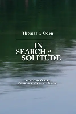Hledání samoty: Prožít klasické křesťanské hodiny modlitby - In Search of Solitude: Living the Classic Christian Hours of Prayer