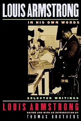 Louis Armstrong vlastními slovy: Armstrong: ve vybraných spisech - Louis Armstrong, in His Own Words: Selected Writings