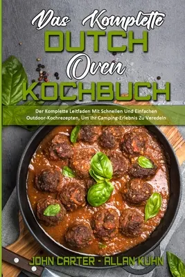 Das Komplette Dutch Oven Kochbuch: Duchařská kniha: Der Komplette Leitfaden Mit Schnellen Und Einfachen Outdoor-Kochrezepten, Um Ihr Camping-Erlebnis Zu Veredeln (The - Das Komplette Dutch Oven Kochbuch: Der Komplette Leitfaden Mit Schnellen Und Einfachen Outdoor-Kochrezepten, Um Ihr Camping-Erlebnis Zu Veredeln (The