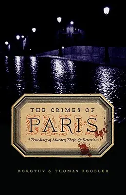 Pařížské zločiny: Pravdivý příběh o vraždách, krádežích a odhalování. - The Crimes of Paris: A True Story of Murder, Theft, and Detection