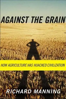 Proti zrnu: Jak zemědělství uneslo civilizaci - Against the Grain: How Agriculture Has Hijacked Civilization