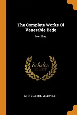 Kompletní dílo Ctihodného Bedy: Homilie (Svatý Beda (Ctihodný)) - The Complete Works of Venerable Bede: Homilies (Saint Bede (the Venerable))