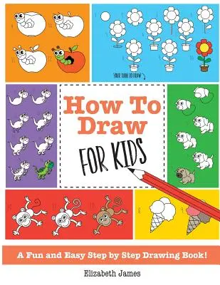 Jak kreslit pro děti: Zábavná a snadná kniha kreslení krok za krokem! - How To Draw for Kids: A Fun And Easy Step By Step Drawing Book!