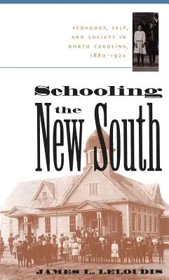 Školství nového Jihu: Pedagogika, já a společnost v Severní Karolíně v letech 1880-1920. - Schooling the New South: Pedagogy, Self, and Society in North Carolina, 1880-1920