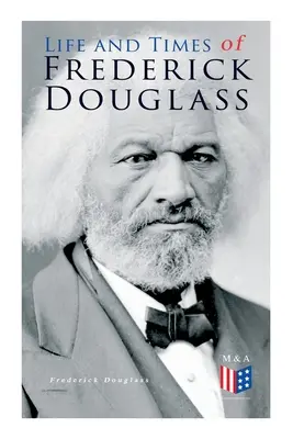 Život a doba Fredericka Douglasse: Jeho raný život v otroctví, útěk z otroctví a jeho kompletní životní příběh. - Life and Times of Frederick Douglass: His Early Life as a Slave, His Escape from Bondage and His Complete Life Story