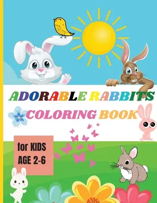 Rozkošní králíci: Knížka s úžasnými omalovánkami pro děti od 2 do 6 let Snadné zábavné omalovánky a aktivity se super roztomilými králíky - Adorable Rabbits: Amazing Coloring Book for Kids Ages 2-6 Easy Fun Bunny Coloring and Activity Book with Super Cute Rabbits