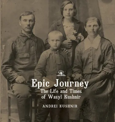 Epická cesta: Život a doba Wasyla Kushnira - Epic Journey: The Life and Times of Wasyl Kushnir