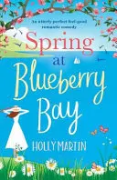Jaro v Blueberry Bay: Naprosto dokonalá romantická komedie s dobrým nádechem. - Spring at Blueberry Bay: An utterly perfect feel good romantic comedy