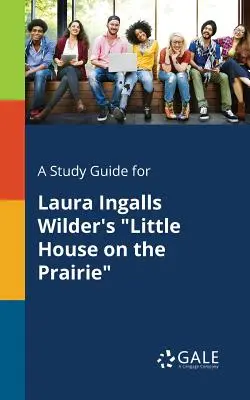 Studijní příručka ke knize Laury Ingalls Wilderové Malý dům na prérii - A Study Guide for Laura Ingalls Wilder's Little House on the Prairie