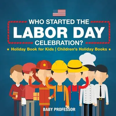 Kdo zahájil oslavy Svátku práce? Prázdninová knížka pro děti Dětské prázdninové knížky - Who Started the Labor Day Celebration? Holiday Book for Kids Children's Holiday Books