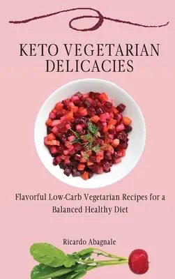 Keto vegetariánské pochoutky: Nízkokalorické vegetariánské recepty pro vyváženou a zdravou stravu - Keto Vegetarian Delicacies: Flavorful Low-Carb Vegetarian Recipes for a Balanced Healthy Diet