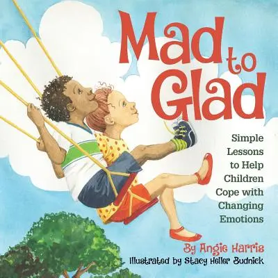 Šílená až radostná: Jednoduché lekce, které dětem pomohou vyrovnat se s proměnlivými emocemi - Mad to Glad: Simple Lessons to Help Children Cope with Changing Emotions