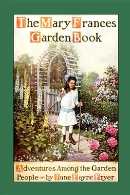 Mary Frances Garden Book: Zahradní kniha: Kniha o zahradě: Dobrodružství mezi lidmi na zahradě - Mary Frances Garden Book: Adventures Among the Garden People