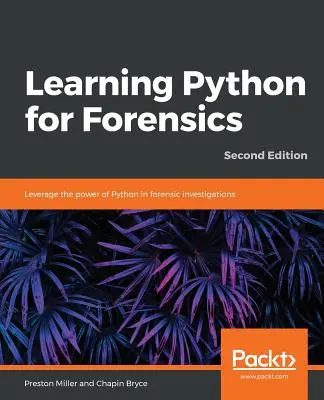 Výuka jazyka Python pro soudní znalce - druhé vydání - Learning Python for Forensics -Second Edition