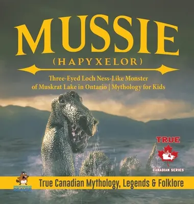 Mussie (Hapyxelor) - Tříoká lochnesce podobná příšera z jezera Muskrat v Ontariu Mytologie pro děti Pravdivá kanadská mytologie, legendy a folklór - Mussie (Hapyxelor) - Three-Eyed Loch Ness-Like Monster of Muskrat Lake in Ontario Mythology for Kids True Canadian Mythology, Legends & Folklore