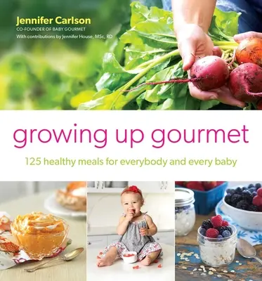 Growing Up Gourmet: 125 zdravých jídel pro každého a pro každé dítě - Growing Up Gourmet: 125 Healthy Meals for Everybody and Every Baby
