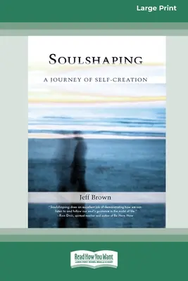 Formování duše: Cesta k sebeutváření (16pt Large Print Edition) - SoulShaping: A Journey of Self-Creation (16pt Large Print Edition)
